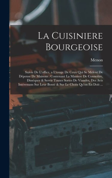 La Cuisiniere Bourgeoise: Suivie De L'Office, A L'Usage De Ceux Qui Se Melent De Dépense De Maisons: Contenant La Maniere De Connoître, Disséquer & ... Le Choix Qu'On En Doit ... (French Edition)