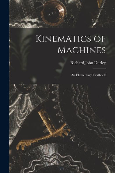 Kinematics Of Machines: An Elementary Textbook