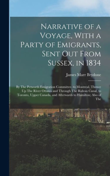 Narrative Of A Voyage, With A Party Of Emigrants, Sent Out From Sussex, In 1834: By The Petworth Emigration Committee, To Montreal, Thence Up The ... And Afterwards To Hamilton; Also Of The