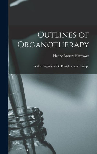 Outlines Of Organotherapy: With An Appendix On Pluriglandular Therapy