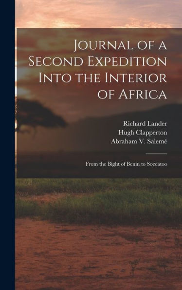 Journal Of A Second Expedition Into The Interior Of Africa: From The Bight Of Benin To Soccatoo