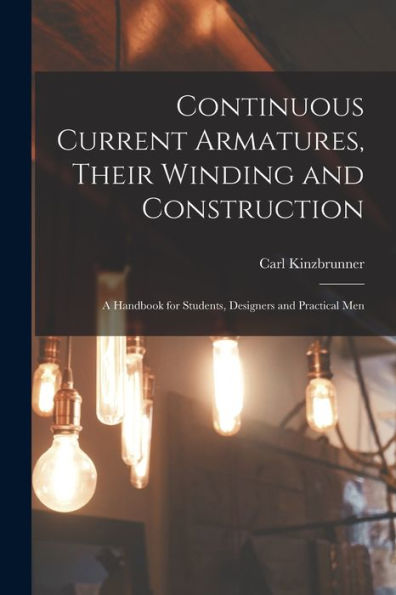Continuous Current Armatures, Their Winding And Construction: A Handbook For Students, Designers And Practical Men