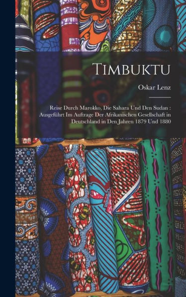 Timbuktu: Reise Durch Marokko, Die Sahara Und Den Sudan: Ausgeführt Im Auftrage Der Afrikanischen Gesellschaft In Deutschland In Den Jahren 1879 Und 1880 (German Edition)