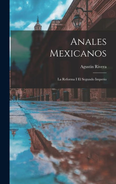 Anales Mexicanos: La Reforma I El Segundo Imperio (Spanish Edition)