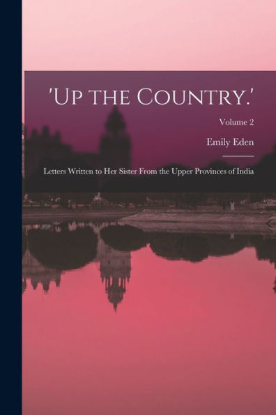 'Up The Country.': Letters Written To Her Sister From The Upper Provinces Of India; Volume 2