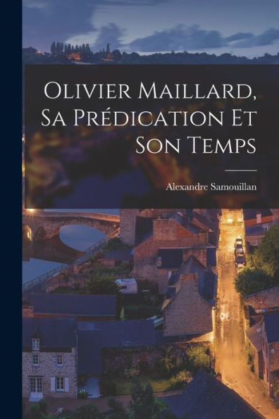 Olivier Maillard, Sa Prédication Et Son Temps (French Edition)