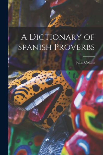 A Dictionary Of Spanish Proverbs