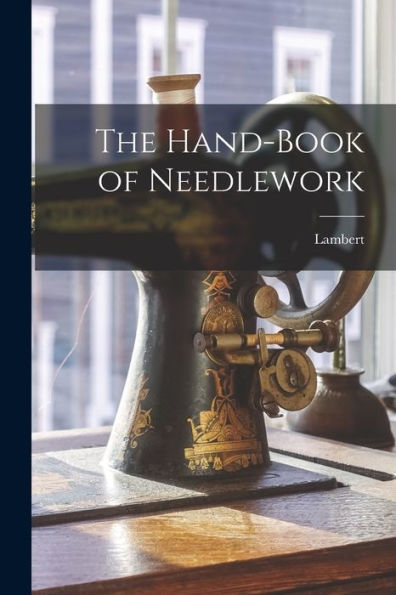 The Hand-Book Of Needlework
