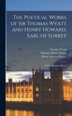 The Poetical Works Of Sir Thomas Wyatt And Henry Howard, Earl Of Surrey: With A Memoir Of Each