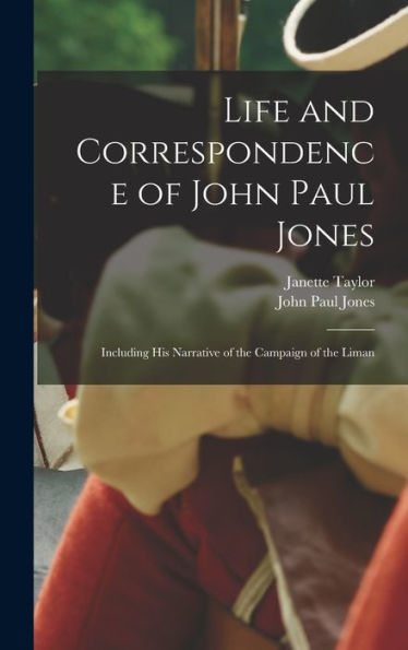 Life And Correspondence Of John Paul Jones: Including His Narrative Of The Campaign Of The Liman