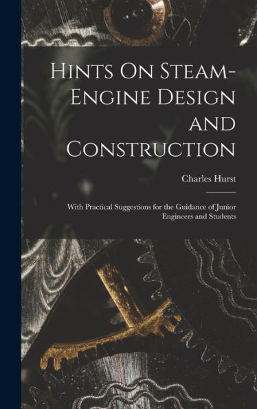 Hints On Steam-Engine Design And Construction: With Practical Suggestions For The Guidance Of Junior Engineers And Students