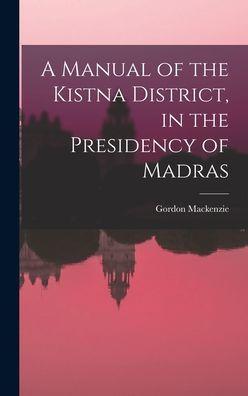 A Manual Of The Kistna District, In The Presidency Of Madras