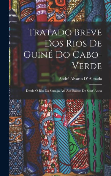 Tratado Breve Dos Rios De Guiné Do Cabo-Verde: Desde O Rio Do Sanagá Até Aos Baixos De Sant' Anna (Portuguese Edition)