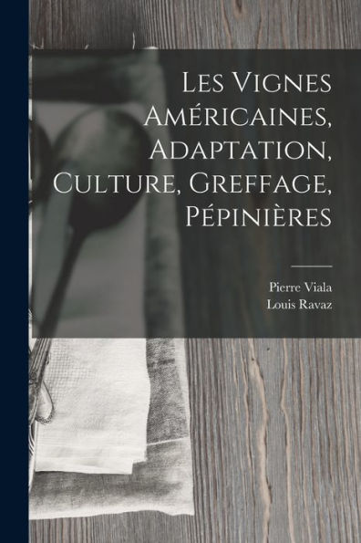 Les Vignes Américaines, Adaptation, Culture, Greffage, Pépinières (French Edition)
