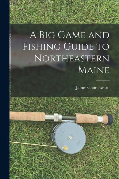A Big Game And Fishing Guide To Northeastern Maine