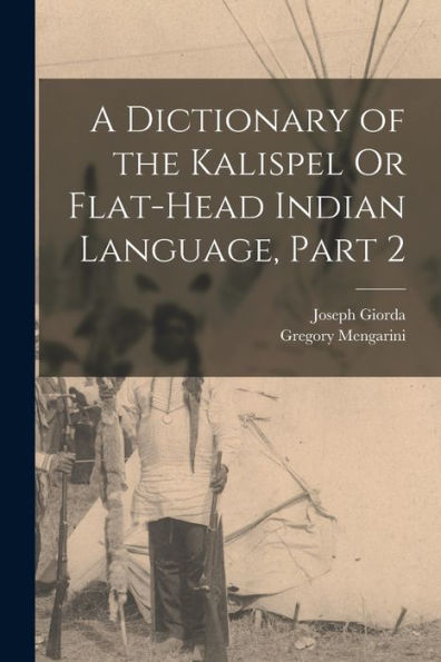A Dictionary Of The Kalispel Or Flat-Head Indian Language, Part 2