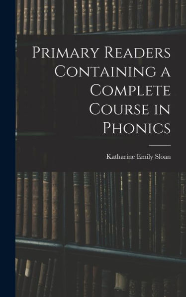 Primary Readers Containing A Complete Course In Phonics