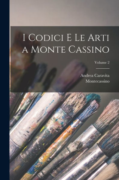 I Codici E Le Arti A Monte Cassino; Volume 2 (Italian Edition)