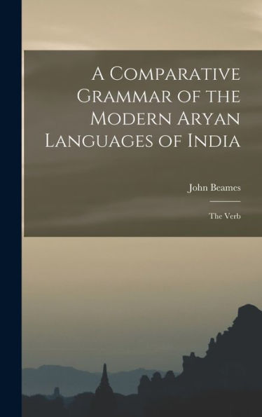 A Comparative Grammar Of The Modern Aryan Languages Of India: The Verb