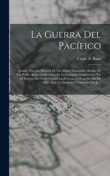 La Guerra Del Pacífico: Apuntes Para La Historia De Las Armas Nacionales. Batalla De San Pablo. Relación Histórica De La Campaña Emprendida Por El ... Y Órdenes Del Je... (Spanish Edition)