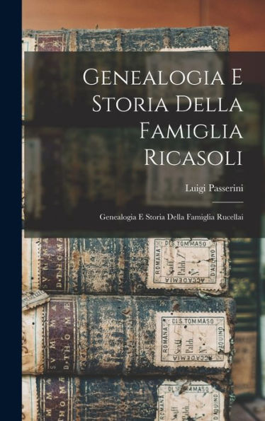 Genealogia E Storia Della Famiglia Ricasoli; Genealogia E Storia Della Famiglia Rucellai (Italian Edition)