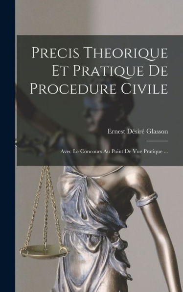 Precis Theorique Et Pratique De Procedure Civile: Avec Le Concours Au Point De Vue Pratique ... (French Edition)