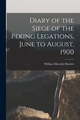 Diary Of The Siege Of The Peking Legations, June To August, 1900