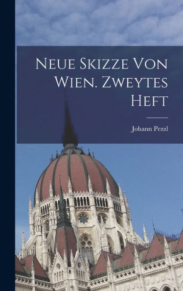 Neue Skizze Von Wien. Zweytes Heft (German Edition)