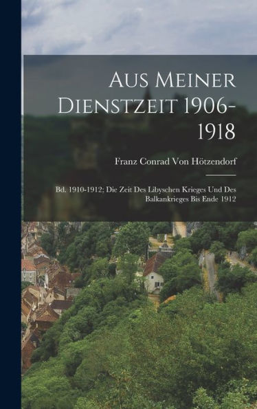 Aus Meiner Dienstzeit 1906-1918: Bd. 1910-1912; Die Zeit Des Libyschen Krieges Und Des Balkankrieges Bis Ende 1912 (German Edition)