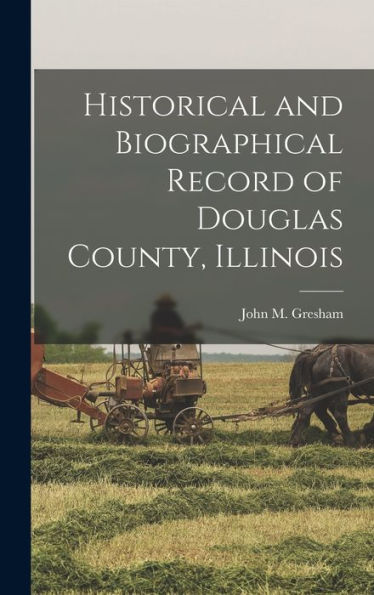 Historical And Biographical Record Of Douglas County, Illinois