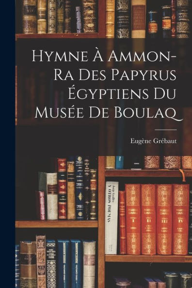 Hymne À Ammon-Ra Des Papyrus Égyptiens Du Musée De Boulaq (French Edition)