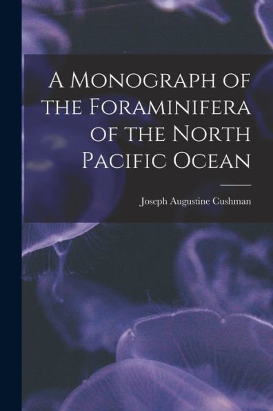 A Monograph Of The Foraminifera Of The North Pacific Ocean