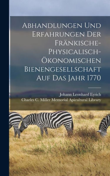 Abhandlungen Und Erfahrungen Der Fränkische-Physicalisch-Ökonomischen Bienengesellschaft Auf Das Jahr 1770 (German Edition)