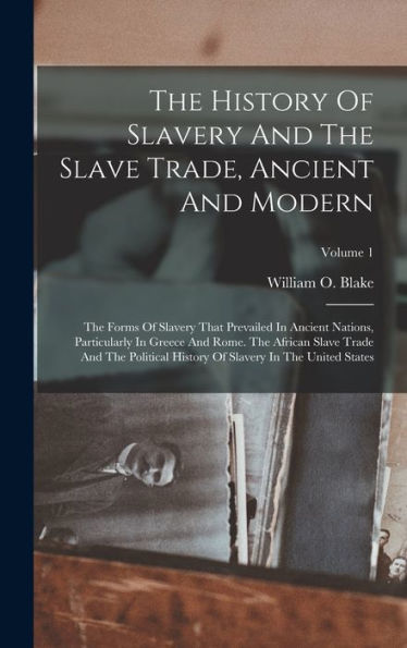 The History Of Slavery And The Slave Trade, Ancient And Modern: The Forms Of Slavery That Prevailed In Ancient Nations, Particularly In Greece And ... Of Slavery In The United States; Volume 1