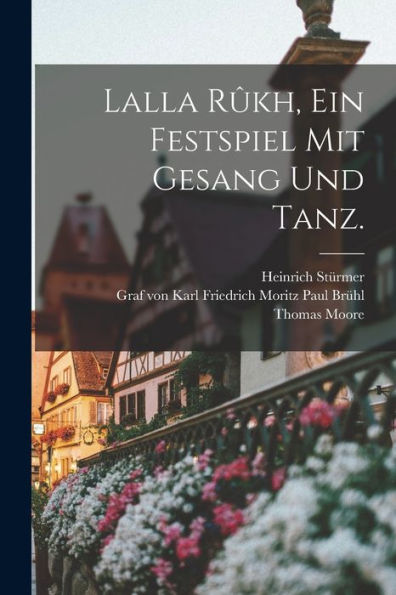 Lalla Rûkh, Ein Festspiel Mit Gesang Und Tanz. (German Edition)