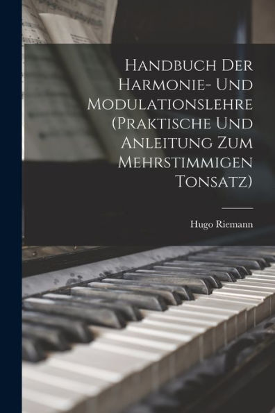 Handbuch Der Harmonie- Und Modulationslehre (Praktische Und Anleitung Zum Mehrstimmigen Tonsatz) (German Edition)