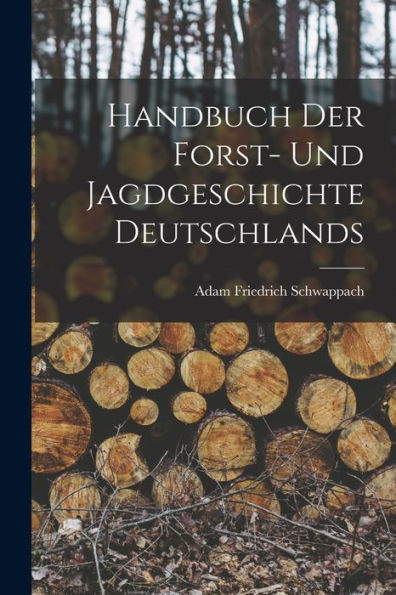 Handbuch Der Forst- Und Jagdgeschichte Deutschlands (German Edition)