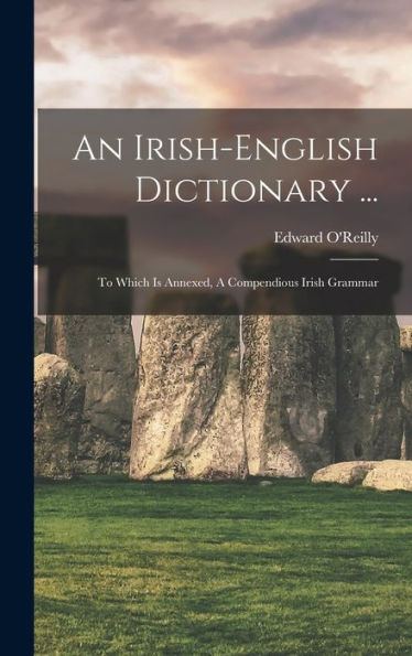 An Irish-English Dictionary ...: To Which Is Annexed, A Compendious Irish Grammar