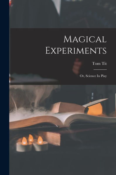 Magical Experiments: Or, Science In Play