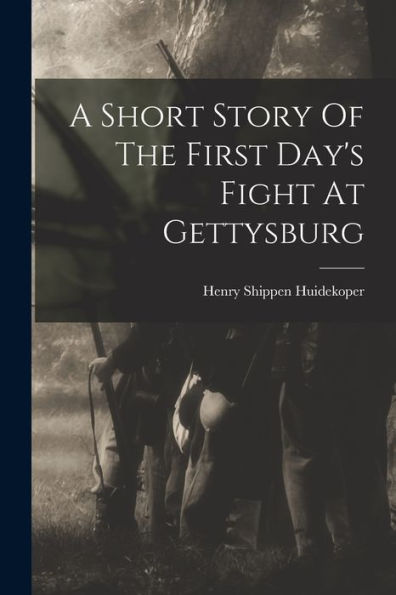 A Short Story Of The First Day'S Fight At Gettysburg
