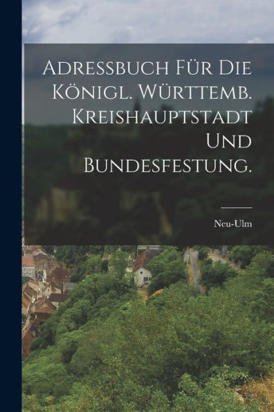 Adreßbuch Für Die Königl. Württemb. Kreishauptstadt Und Bundesfestung. (German Edition)