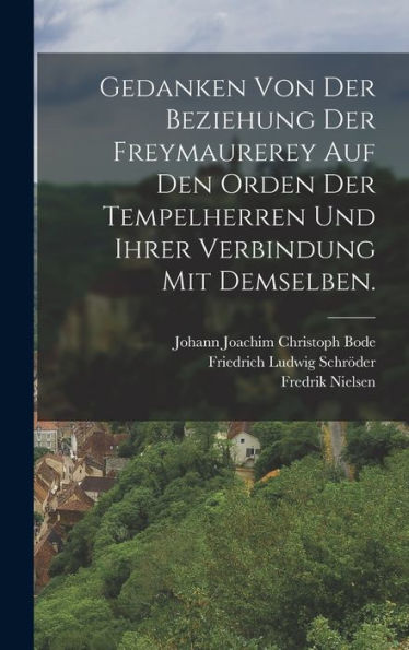 Gedanken Von Der Beziehung Der Freymaurerey Auf Den Orden Der Tempelherren Und Ihrer Verbindung Mit Demselben. (German Edition)