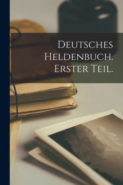 Deutsches Heldenbuch. Erster Teil. (German Edition)