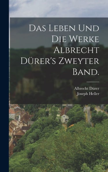 Das Leben Und Die Werke Albrecht Dürer'S Zweyter Band. (German Edition)