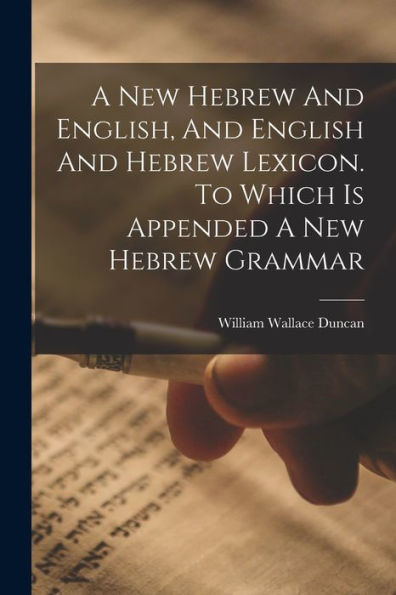 A New Hebrew And English, And English And Hebrew Lexicon. To Which Is Appended A New Hebrew Grammar