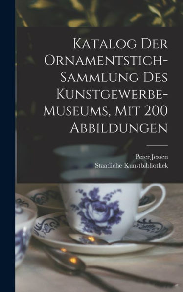 Katalog Der Ornamentstich-Sammlung Des Kunstgewerbe-Museums, Mit 200 Abbildungen (German Edition)