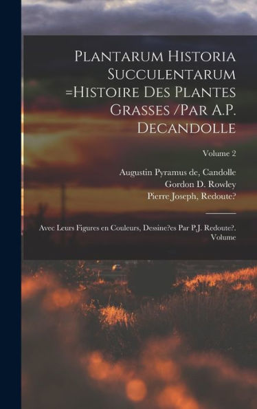 Plantarum Historia Succulentarum =Histoire Des Plantes Grasses /Par A.P. Decandolle; Avec Leurs Figures En Couleurs, Dessine?Es Par P.J. Redoute?. Volume; Volume 2 (French Edition)