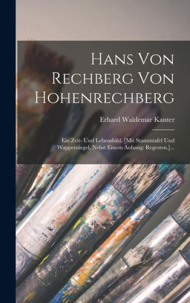 Hans Von Rechberg Von Hohenrechberg: Ein Zeit- Und Lebensbild. [Mit Stammtafel Und Wappensiegel, Nebst Einem Anhang: Regesten.]... (German Edition)