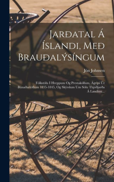 Jarðatal Á Íslandi, Með Brauðalýsíngum: Fólkstölu I Hreppum Og Prestaköllum, Ágripi Úr Búnaðartöflum 1835-1845, Og Skýrslum Um Sölu Thjóðjarða Á Landinu... (Icelandic Edition)