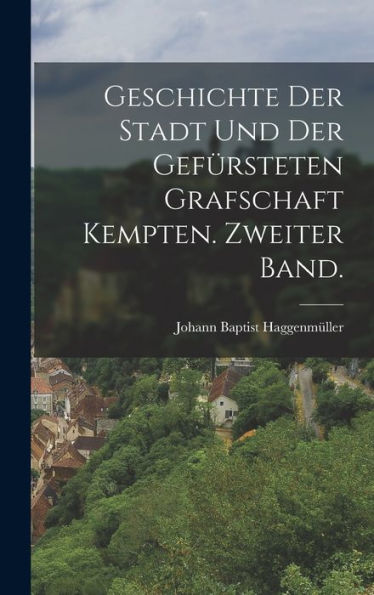 Geschichte Der Stadt Und Der Gefürsteten Grafschaft Kempten. Zweiter Band. (German Edition)